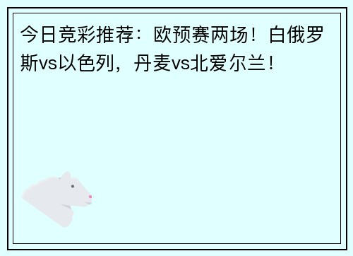 今日竞彩推荐：欧预赛两场！白俄罗斯vs以色列，丹麦vs北爱尔兰！